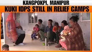 IDPs In Relief Camps In Kangpokpi, Manipur | News9
