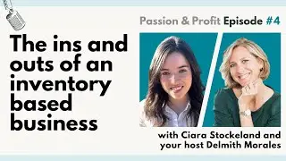 The Ins and Outs of an Inventory Based Business with Ciara Stockland | Passion&Profit