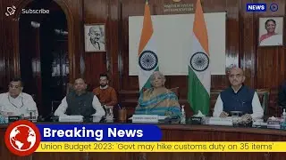 Union Budget 2023: 'Govt may hike customs duty on 35 items'