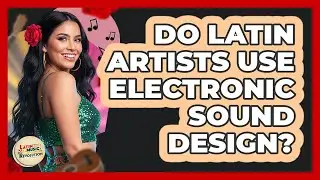 Do Latin Artists Use Electronic Sound Design?