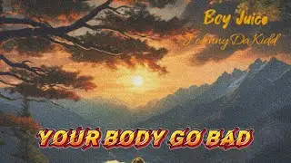 Your Body Go Bad (The Boy Juice & JohnnyDaKidd)