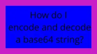 How do I encode and decode a base64 string?