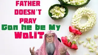 My father doesn't pray, can he still be my wali (nikah)? - assim al hakeem