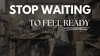 Why Waiting to Feel Ready is KILLING Your Progress