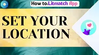 How To Set Your Location On Litmatch App