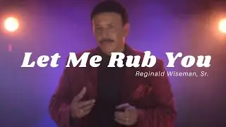 Let Me Rub You (Official Music Video) | Reginald Wiseman, Sr. #rnboldschool #rnbsoul #oldschoolrnb