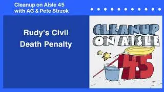 Cleanup on Aisle 45 |  Episode 151 | Rudy's Civil Death Penalty (feat. Olivia Troye)