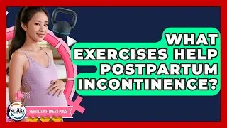 What Exercises Help Postpartum Incontinence? - Fertility Fitness Pro