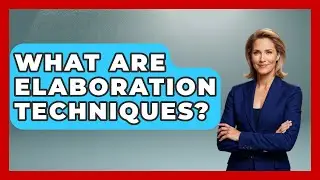 What Are Elaboration Techniques? - High School Toolkit