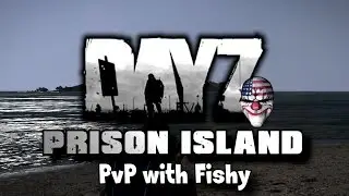DayZ - Prison Island PvP with Fishy