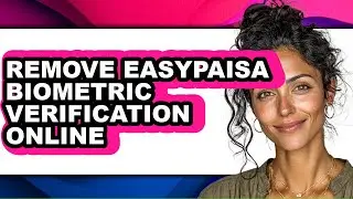 How to Remove Easypaisa Biometric Verification Online (updated)