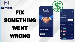 How To Fix And Solve Remitly App Something Went Wrong | Final Solution