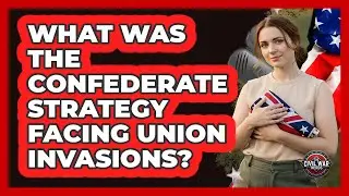What Was The Confederate Strategy Facing Union Invasions?