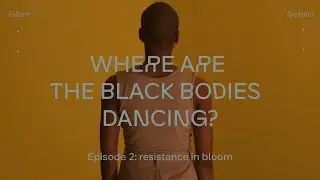 WHERE ARE THE BLACK BODIES DANCING? &ndash; Episode 2: resistance in bloom