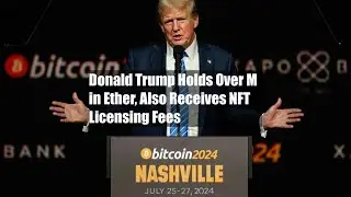 Donald Trump Holds Over $1M in Ether, Also Receives NFT Licensing Fees