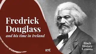 Fredrick Douglass and His Time in Ireland | Black History Lessons | RT&Eacute;