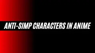 Anti-Simp Characters in Anime | Pilot Episode