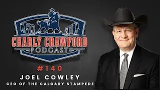 CEO of The Calgary Stampede, Joel Cowley | The Charly Crawford Podcast #140