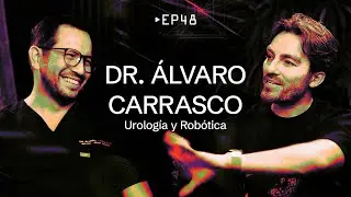 EP 48 - Dr. &Aacute;lvaro Carrasco [Urolog&iacute;a y Rob&oacute;tica]