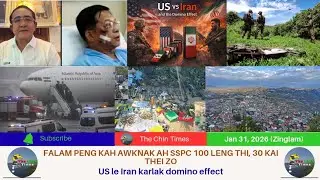 Jan 31 Zing: Falam peng kah awknak ah SSPC 100 leng thi, 30 kai. US le Iran karlak domino effect.