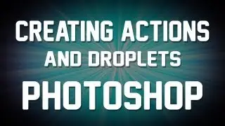 Creating Actions and Droplets - Photoshop Tutorial