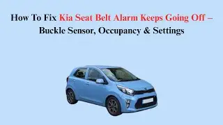 How To Fix Kia Seat Belt Alarm Keeps Going Off &ndash; Buckle Sensor, Occupancy & Settings