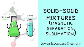 Lower Sec IP Chem: Separation Techniques - Solid-Solid Mixtures (Magnetic Separation, Sublimation)