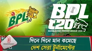বিপিএল: দিনে দিনে মান কমেছে দেশ সেরা টুর্নামেন্টের | Bangladesh Premier League | Independent TV