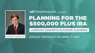 Planning for the $500,000+ IRA with Robert Keebler