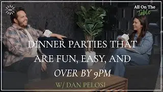 Dinner Parties that are Fun, Easy, and Over by 9pm with Dan Pelosi