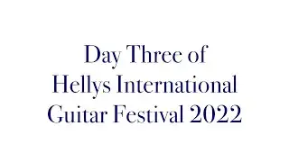 Day Three of Hellys International Guitar Festival 2022