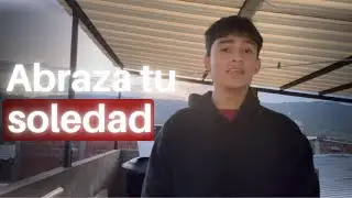 Tienes que abrazar tu soledad