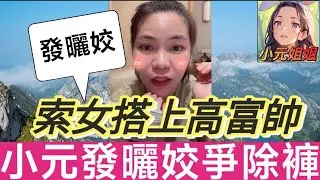 索女搭上高富帥,小元發曬姣爭除褲🤯#小元姐姐 #廣東話 #小元情感分享 7 21 NI AB