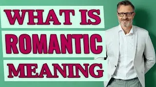 Romantic | Meaning of romantic