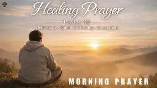 Healing Prayer | Psalm 30 &ndash; Deliverance, Emotional Healing, and Restoration