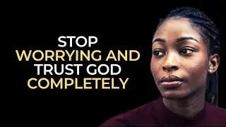 Stop Worrying And Trust God | Overcome Anxiety Christian Motivation