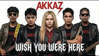 AVRIL LAVIGNE - WISH YOU WERE HERE (Rock Cover by Akkaz Band)
