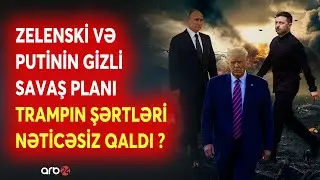 Zelenski və Putinin SAVAŞ PLANI -Trampın sülh şərtləri NƏTİCƏSİZ QALDI? - Müharibədə GƏRGİNLİK ARTDI
