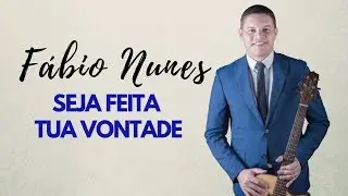 SEJA FEITA TUA VONTADE I Fábio Nunes (CD Deus Faz o Melhor / 2017)