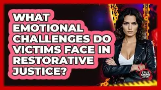 What Emotional Challenges Do Victims Face In Restorative Justice? - True Crime Lovers
