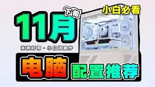 【11月下旬电脑配置推荐】爆肝半个月！实装20套电脑整机，教你把钱花在刀刃上，避开刀把机，涵盖3千-3W预算，小白必看装机攻略！