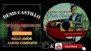 DENIS CASTILLO ALBUM COMPLETO BELLO AMOR - bello amor album completo denis castillo
