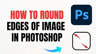 How To Round Edges Of Image In Photoshop &ndash; Full Guide