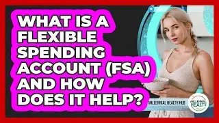 What Is A Flexible Spending Account (FSA) And How Does It Help? - Millennial Health Hub