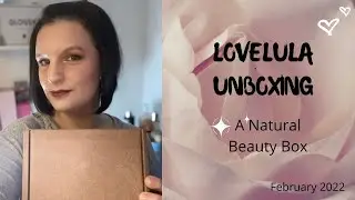 Lovelula Unboxing - The Natural Beauty Box. February 2022