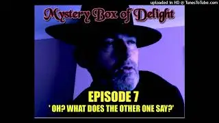 Mystery Box of Delight Episode 7 ' Oh? what does the other one say?'