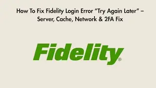 How To Fix Fidelity Login Error &ldquo;Try Again Later&rdquo; &ndash; Server, Cache, Network & 2FA Fix