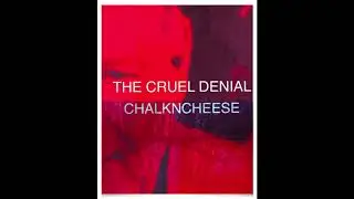 CHALKNCHEESE - THE CRUEL DENIAL