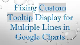 Fixing Custom Tooltip Display for Multiple Lines in Google Charts