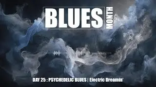 [BLUES MONTH] 🎶 DAY 25/31 : PSYCHEDELIC BLUES | Electric Dreamin’